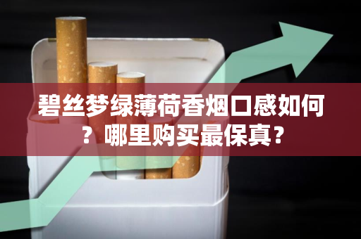 碧丝梦绿薄荷香烟口感如何？哪里购买最保真？